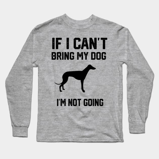 If I Can't Bring My Dog I'm Not Going Long Sleeve T-Shirt by spantshirt